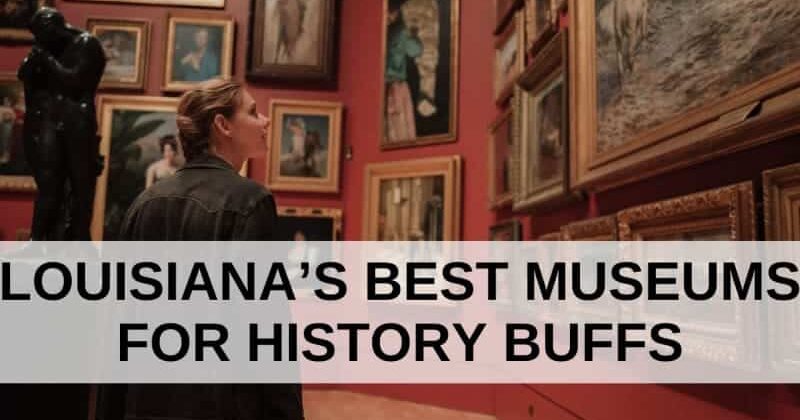 Louisiana’s Best Museums For History Buffs, Louisiana Bed and Breakfast Association